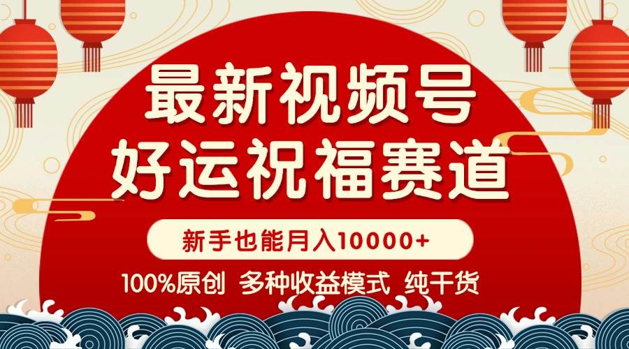 （14048期）视频号【好运祝福】暴力赛道，商品橱窗-创作分成 条条爆 小白轻松上手 …-立业有术