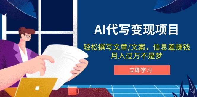 AI代写变现项目，轻松撰写文案，信息差赚钱，月入过万不是梦-立业有术