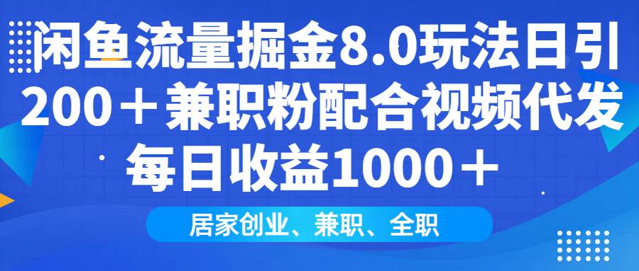 （14052期）闲鱼流量掘金8.0玩法日引200＋兼职粉配合视频代发日入1000＋收益适合互…-立业有术