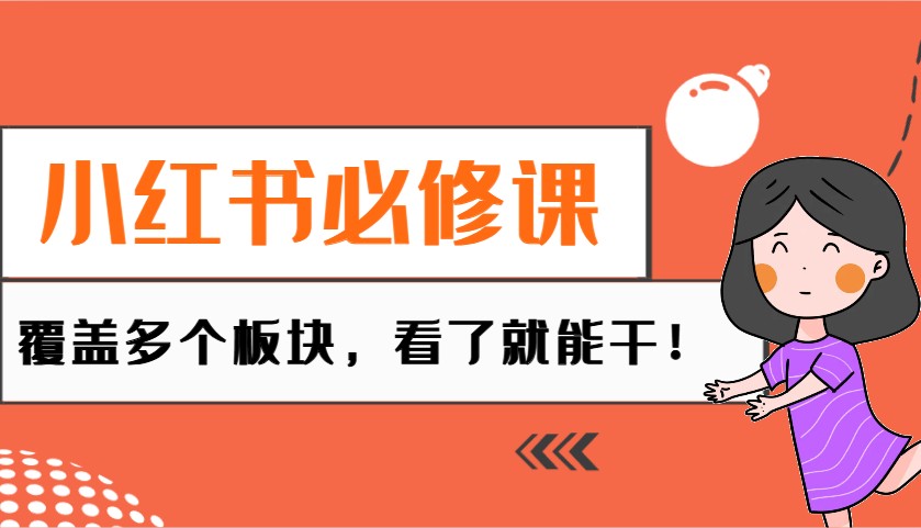 小红书必修课：电商/无人/获客/种草/mcn/直播等多个板块，看了就能干！-立业有术