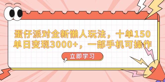 （14085期）蛋仔派对全新懒人玩法，十单150，单日变现3000+，一部手机可操作-立业有术