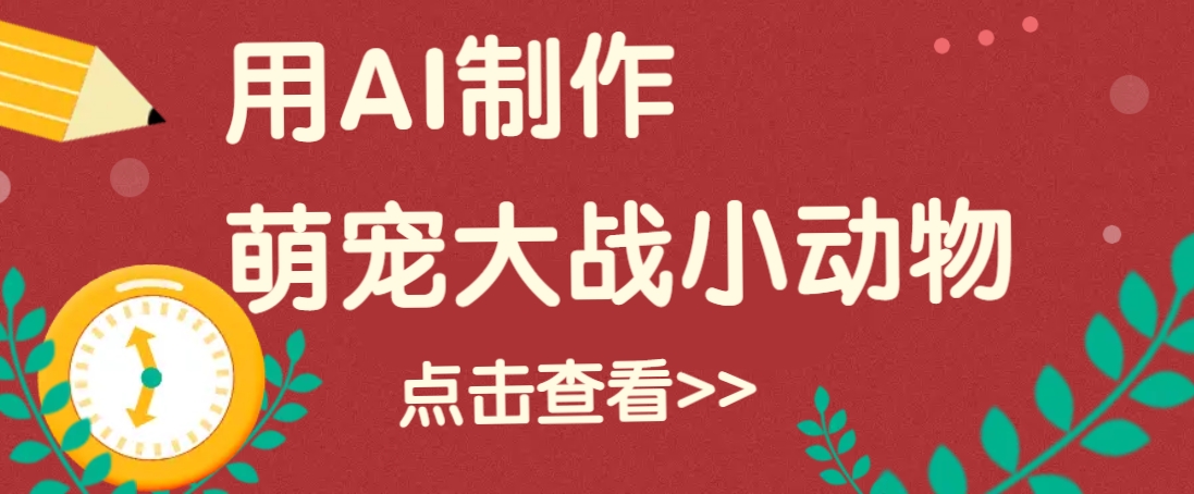 用AI制作萌娃大战小动物视频，轻松涨粉20w+（详细教程）-立业有术