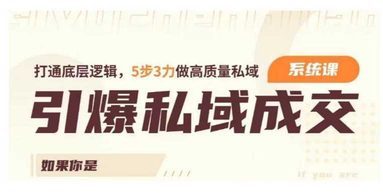 引爆私域成交力系统课，打通底层逻辑，5步3力做高质量私域-立业有术