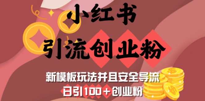 小红书引流创业粉，新模板玩法并且安全导流，日引100+创业粉-立业有术