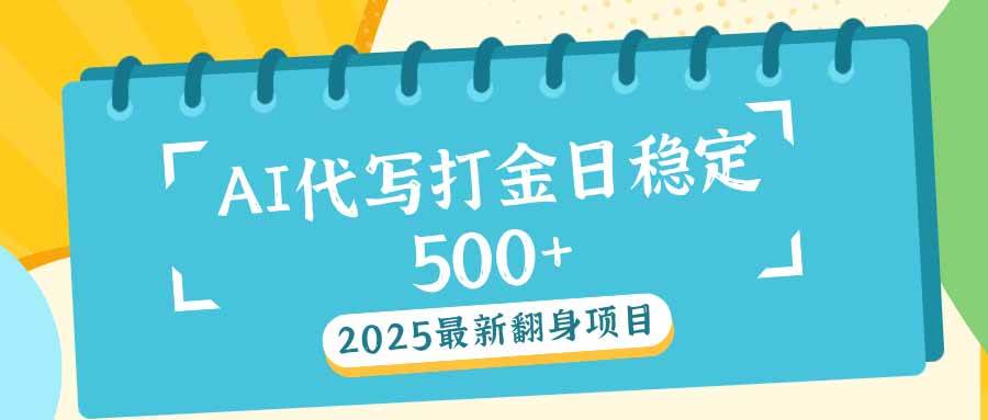 （14112期）2025最新AI打金代写日稳定500+：2025最新翻身项目-立业有术