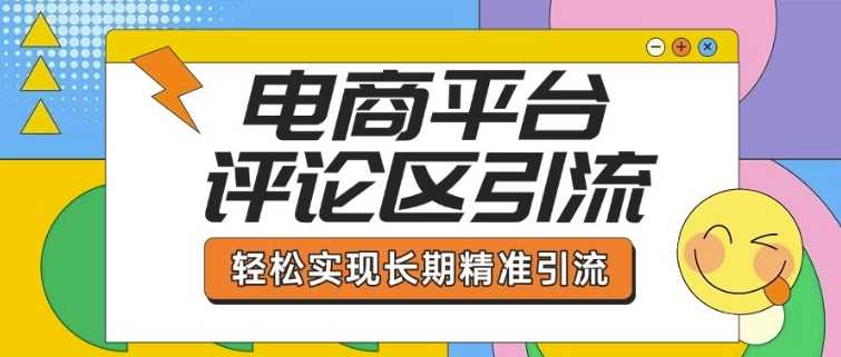 电商平台评论区引流，从基础操作到发布内容，引流技巧，轻松实现长期精准引流-立业有术