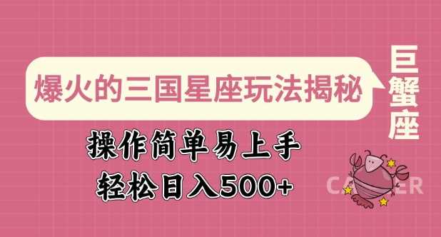 爆火的三国星座玩法揭秘，操作简单易上手，轻松日入多张-立业有术
