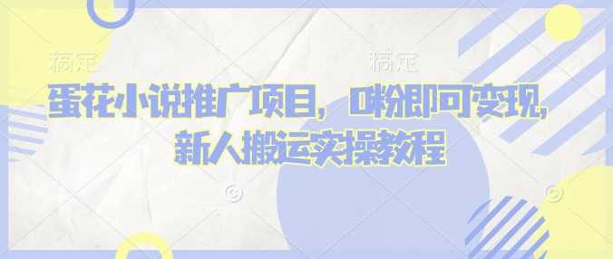蛋花小说推文项目，0粉即可变现，新人搬运实操教程-立业有术