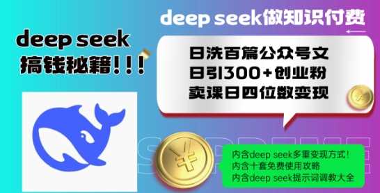 Deepseek做知识付费日洗百篇公众号文日引300+创业粉，卖课日四位数变现保姆级教程!-立业有术