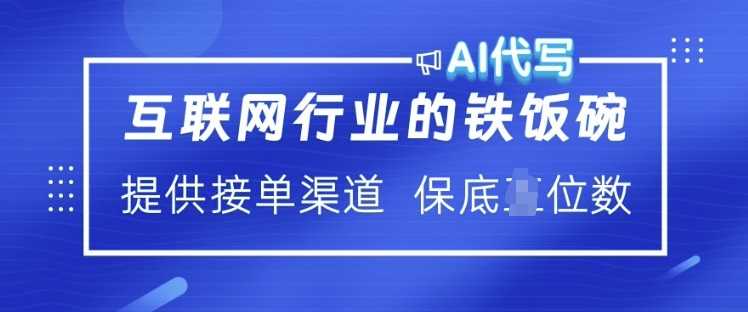 互联网行业的铁饭碗  AI代写 提供接单渠道 月入过W【揭秘】-立业有术