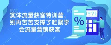 实体流量获客特训营，​别再苦苦支撑了赶紧学会流量营销获客-立业有术