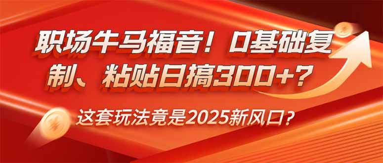 （14198期）职场牛马福音！0基础复制、粘贴日搞300+？这套玩法竟是2025新风口？-立业有术