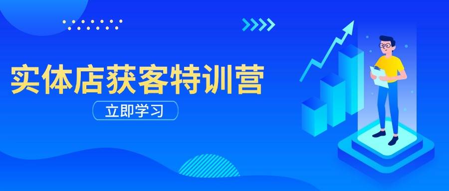 实体店获客特训营：从剪辑发布到运营引导，揭秘实体企业线上获客全攻略-立业有术