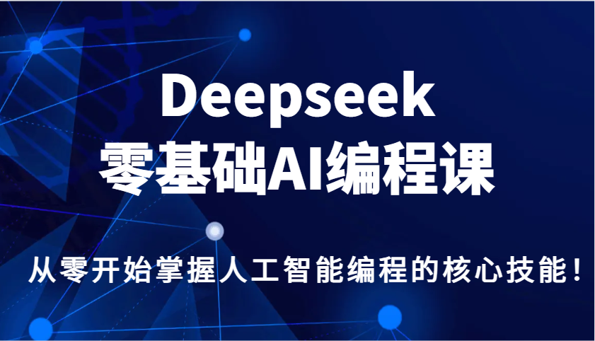 Deepseek零基础AI编程课，从零开始掌握人工智能编程的核心技能！-立业有术