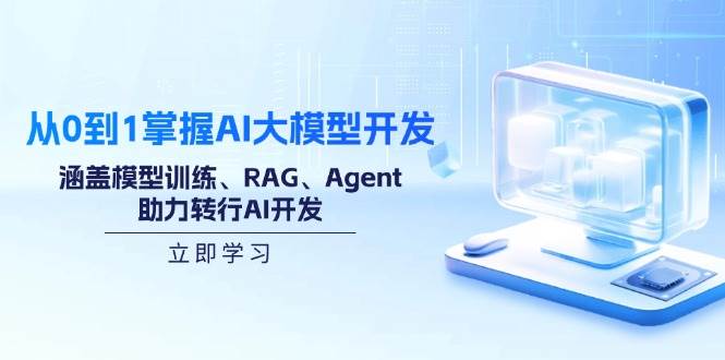 （14234期）从0到1掌握AI大模型开发，涵盖模型训练、RAG、Agent，助力转行AI开发-立业有术