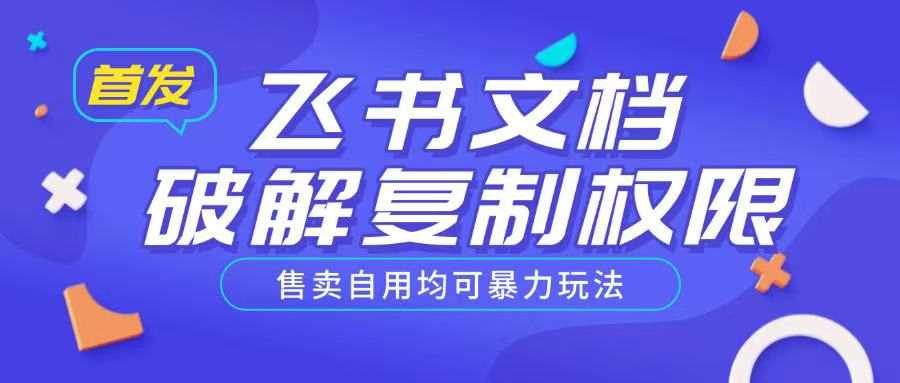首发飞书文档破解复制权限，售卖自用均可暴力玩法-立业有术