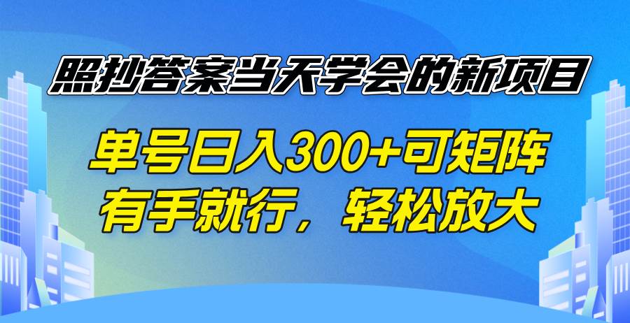 （14246期）照抄答案当天学会的新项目，单号日入300 +可矩阵，有手就行，轻松放大-立业有术