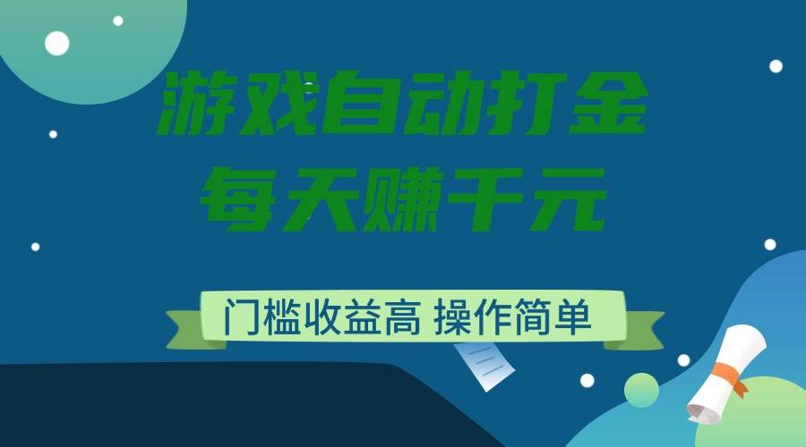 （14274期）游戏自动打金，每天赚千元，门槛收益高，操作简单-立业有术