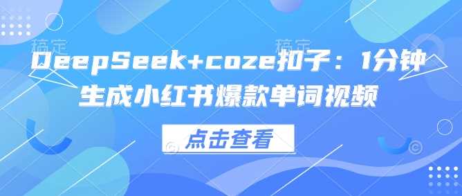DeepSeek+coze扣子：1分钟生成小红书爆款单词视频-立业有术