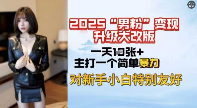 2025男粉变现全新玩法升级，日入上千简简单单，小白可轻松上手-立业有术
