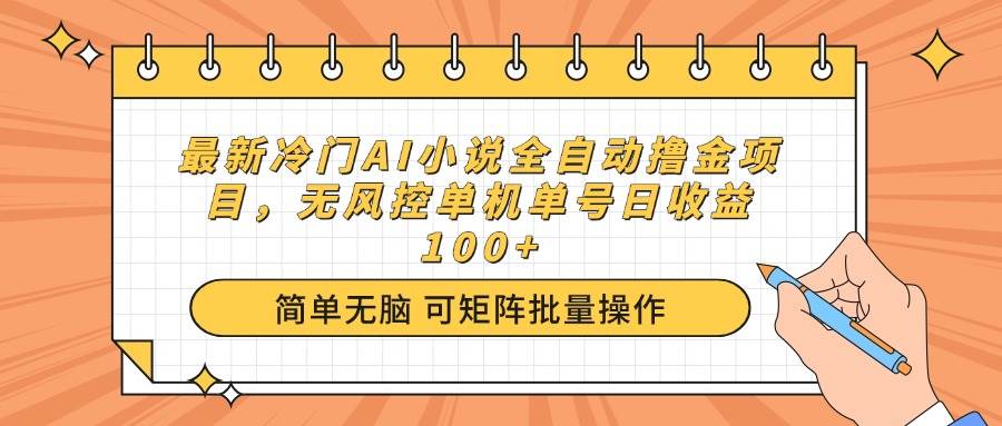 （14292期）最新冷门AI小说全自动撸金项目，无风控单机单号日收益100+-立业有术