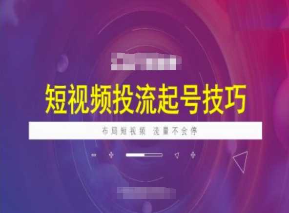 短视频投流起号技巧，短视频抖加技巧，布局短视频，流量不会停-立业有术