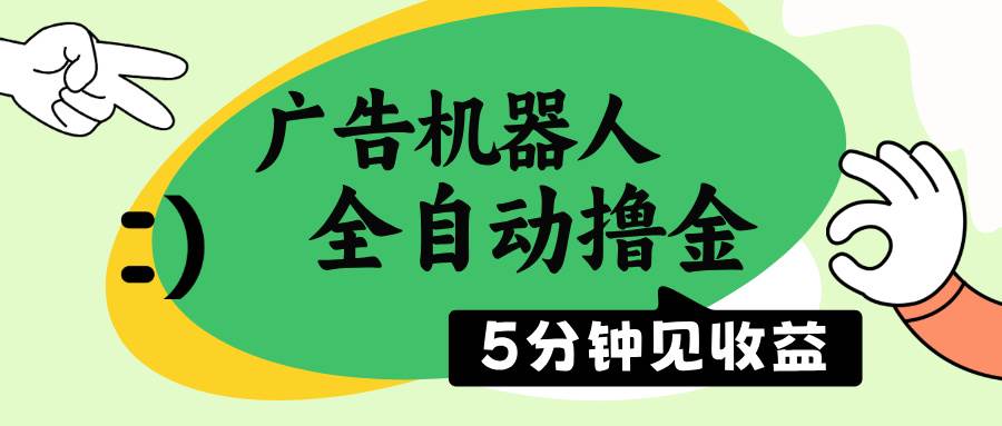 （14299期）广告机器人全自动撸金，5分钟见收益，无需人工，单机日入500+-立业有术