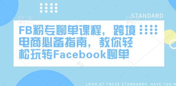 FB粉专聊单课程，跨境电商必备指南，教你轻松玩转Facebook聊单-立业有术