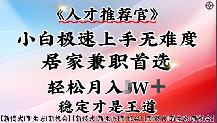 人才推荐官—小白轻松上手实操，居家兼职首选，一部手机即可-立业有术