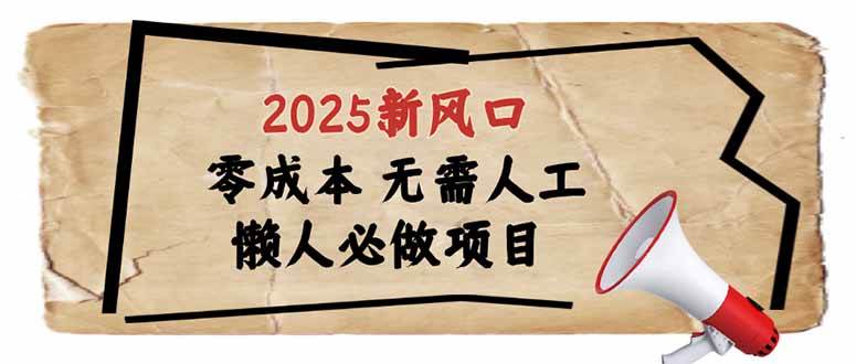 （14342期）2025新风口，懒人必做项目，零成本无需人工，轻松上手无门槛-立业有术
