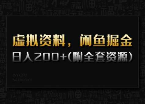 虚拟资料，闲鱼掘金，日入200+(详细教程+全套资源)-立业有术