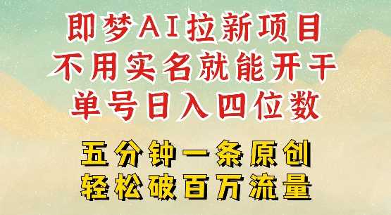 2025抖音新项目，即梦AI拉新，不用实名就能做，几分钟一条原创作品，全职干单日收益突破四位数-立业有术