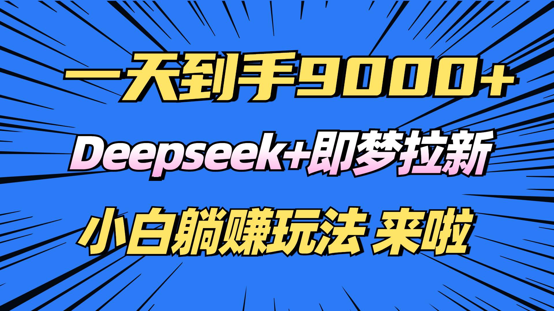 （14371期）日入9000+！Deepseek+即梦拉新，新手躺赚攻略来啦！-立业有术