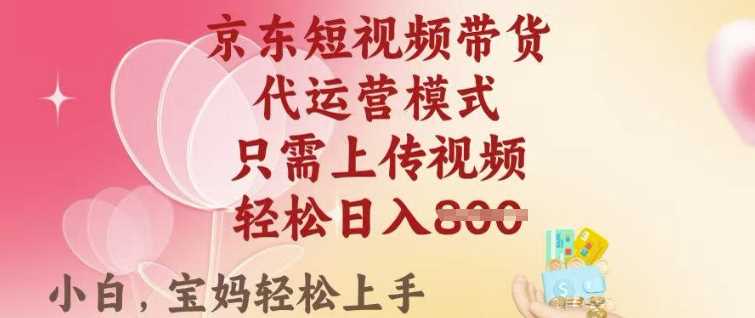 京东短视频带货，2025翻身项目，只需上传视频，单月稳定变现8k+【揭秘】-立业有术