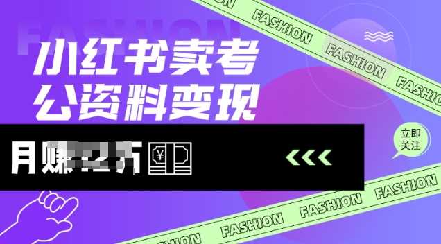 小红书卖考公资料，风口型项目，单价10-100都可，一日几张没问题-立业有术
