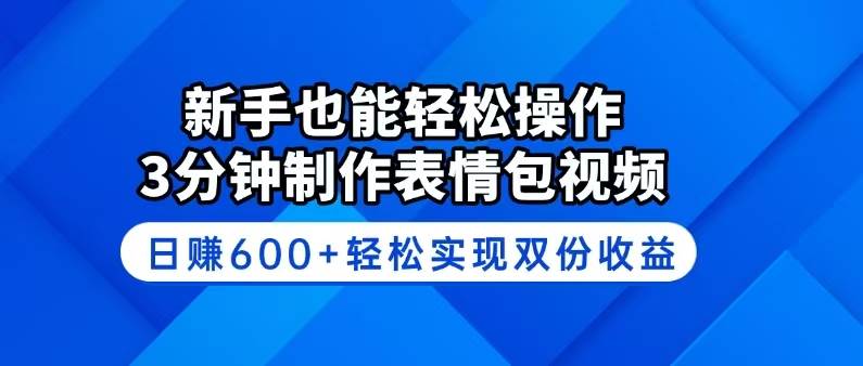 （14395期）新手也能轻松操作！3分钟制作表情包视频，日赚600+轻松实现双份收益-立业有术