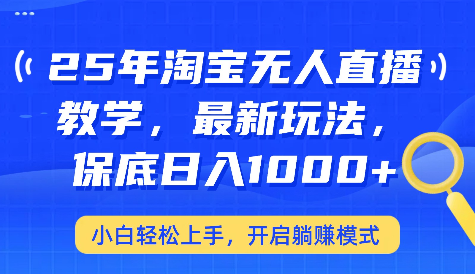 25年淘宝无人直播最新玩法，保底日入1000+，小白轻松上手，开启躺赚模式-立业有术