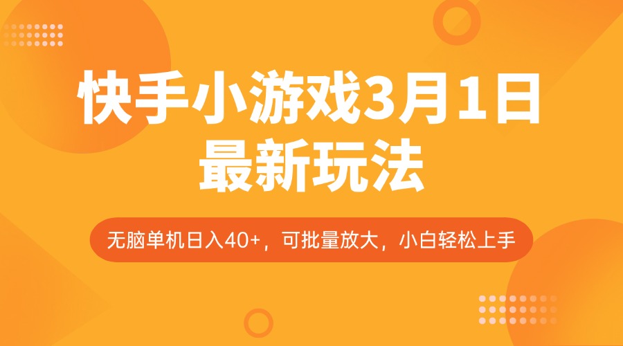 快手小游戏3月1日最新玩法，新风口，无脑单机日入40+，可批量放大，小白轻松上手-立业有术
