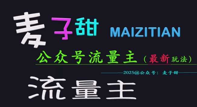 麦子甜2025公众号流量主全网最新玩法核心，手把手教学，成熟稳定，收益有保障-立业有术