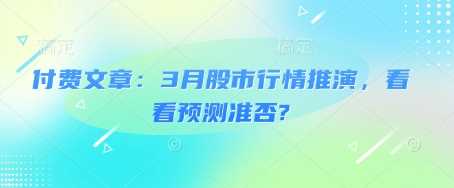付费文章：3月股市行情推演，看看预测准否?-立业有术