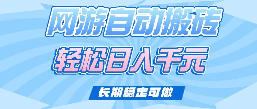 （14431期）老款网游自动搬砖，轻松日入1000+，长期稳定可做-立业有术
