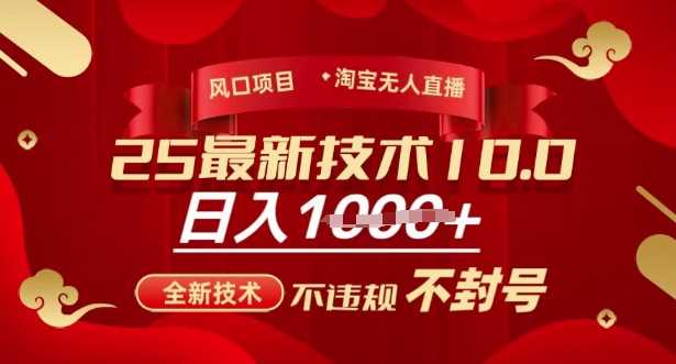 2025年淘宝无人直播带货10.0，全新技术，不违规，不封号，纯小白操作，日入多张【揭秘】-立业有术