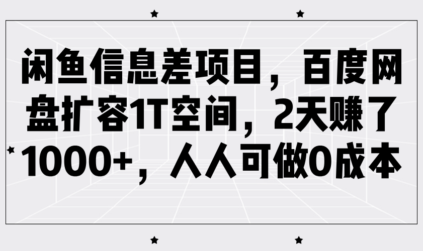 闲鱼信息差项目，百度网盘扩容1T空间，2天赚了1000+，人人可做0成本-立业有术