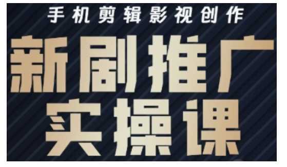 影视短剧号运营与剪辑实战全攻略，手机剪辑影视创作，新剧推广实操课-立业有术