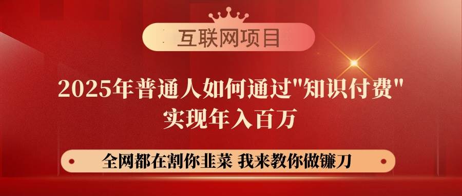（14466期）【网创项目终点站-镰刀训练营超级IP合伙人】25年普通人如何通过“知识…-立业有术