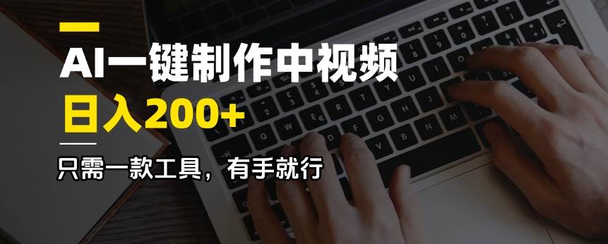 （14472期）AI一键制作中视频，日入200＋，只需一款工具，有手就行-立业有术