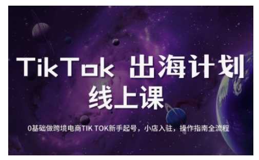TikTok跨境电商新手起号与运营全攻略，0基础做跨境电商TIKTOK新手起号，小店入驻，操作指南全流程-立业有术