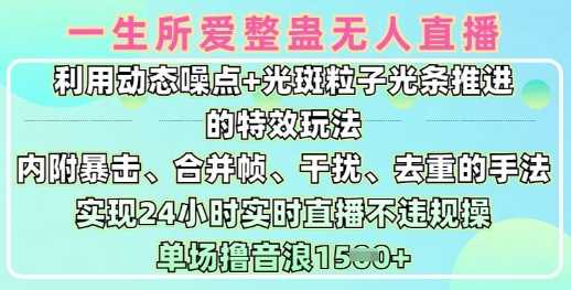 一生所爱无人整蛊升级版9.0，利用动态噪点+光斑粒子光条推进的特效玩法，实现24小时实时直播不违规操，单场日入1.5k-立业有术