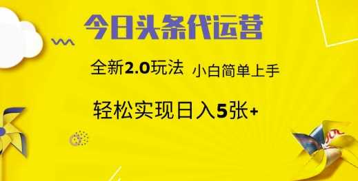 今日头条代运营，新2.0玩法，小白轻松做，每日实现躺Z5张【揭秘】-立业有术