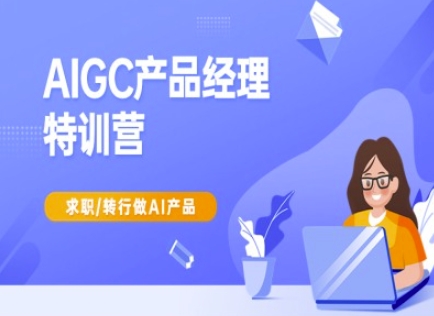 AIGC产品经理特训营-产品经理较教程，求职转行做AI产品-立业有术